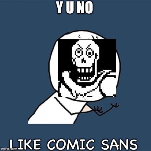Y U No Meme | Y U NO; LIKE COMIC SANS | image tagged in memes,y u no | made w/ Imgflip meme maker
