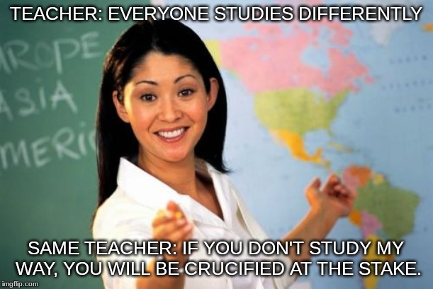 Pls Do Study...but....DO IT MY WAY | TEACHER: EVERYONE STUDIES DIFFERENTLY; SAME TEACHER: IF YOU DON'T STUDY MY WAY, YOU WILL BE CRUCIFIED AT THE STAKE. | image tagged in memes,unhelpful high school teacher,funny,relatable,school | made w/ Imgflip meme maker