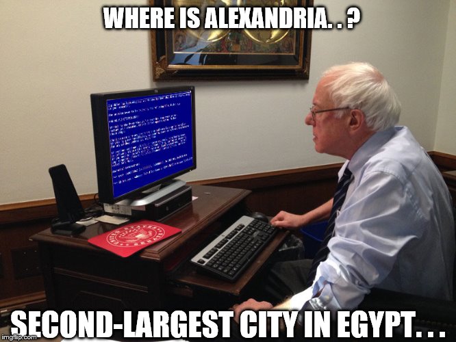 WHERE IS ALEXANDRIA. . ? SECOND-LARGEST CITY IN EGYPT. . . | image tagged in bernie computer | made w/ Imgflip meme maker