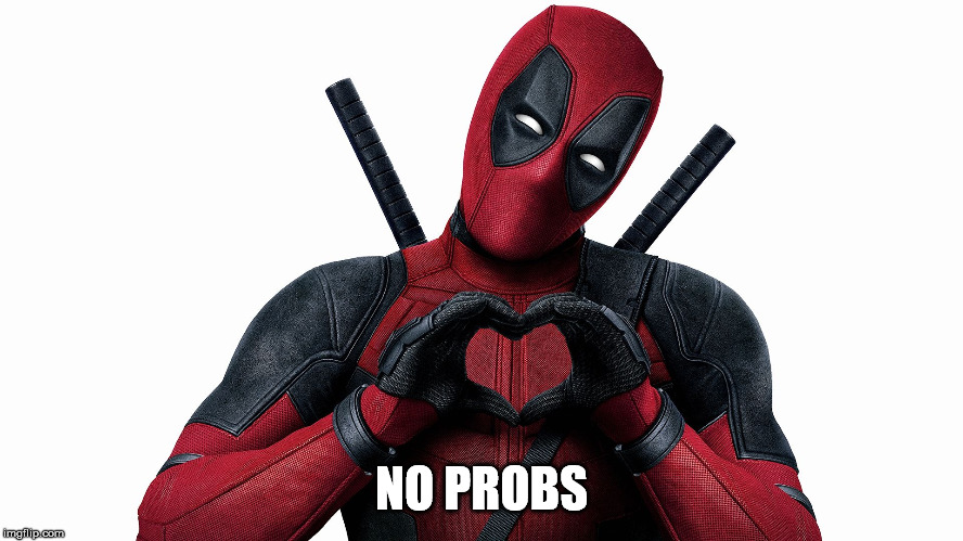 DEADPOOL | NO PROBS | image tagged in deadpool | made w/ Imgflip meme maker