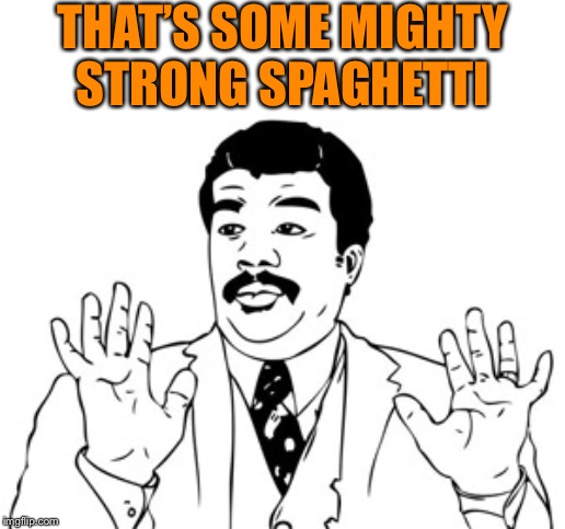 Neil deGrasse Tyson Meme | THAT’S SOME MIGHTY STRONG SPAGHETTI | image tagged in memes,neil degrasse tyson | made w/ Imgflip meme maker
