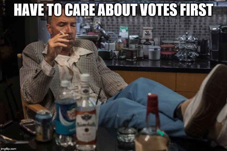 HAVE TO CARE ABOUT VOTES FIRST | made w/ Imgflip meme maker