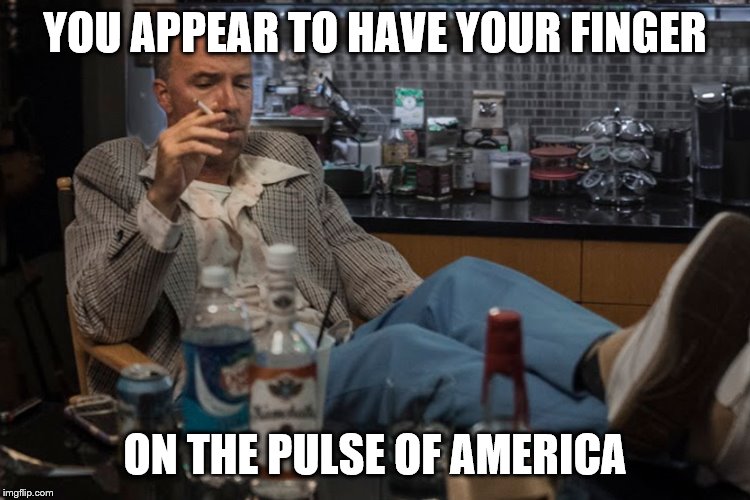 YOU APPEAR TO HAVE YOUR FINGER ON THE PULSE OF AMERICA | made w/ Imgflip meme maker