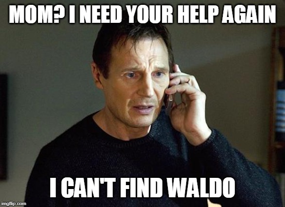 Liam Neeson Taken 2 | MOM? I NEED YOUR HELP AGAIN; I CAN'T FIND WALDO | image tagged in memes,liam neeson taken 2 | made w/ Imgflip meme maker