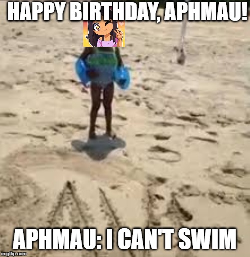 HAPPY BIRTHDAY, APHMAU! APHMAU: I CAN'T SWIM | image tagged in aphmau | made w/ Imgflip meme maker