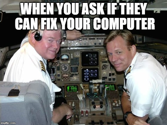 Pilots in the cockpit | WHEN YOU ASK IF THEY CAN FIX YOUR COMPUTER | image tagged in pilots in the cockpit | made w/ Imgflip meme maker