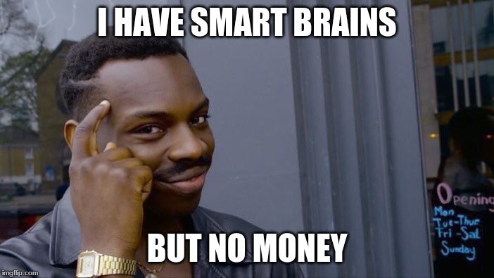 Roll Safe Think About It Meme | I HAVE SMART BRAINS; BUT NO MONEY | image tagged in memes,roll safe think about it | made w/ Imgflip meme maker