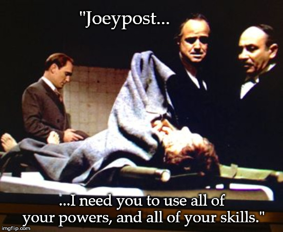"Joeypost... ...I need you to use all of your powers, and all of your skills." | made w/ Imgflip meme maker