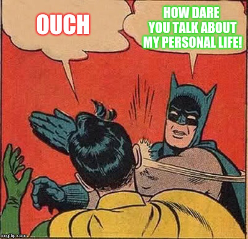 Batman Slapping Robin | OUCH; HOW DARE YOU TALK ABOUT MY PERSONAL LIFE! | image tagged in memes,batman slapping robin | made w/ Imgflip meme maker