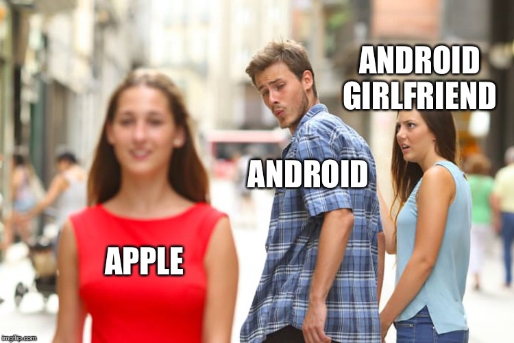 APPLE ANDROID ANDROID GIRLFRIEND | image tagged in memes,distracted boyfriend | made w/ Imgflip meme maker