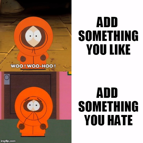 Kenny Reaction Template | ADD SOMETHING YOU LIKE; ADD SOMETHING YOU HATE | image tagged in kenny | made w/ Imgflip meme maker