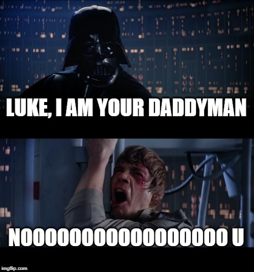 Star Wars No Meme | LUKE, I AM YOUR DADDYMAN; NOOOOOOOOOOOOOOOOO U | image tagged in memes,star wars no | made w/ Imgflip meme maker
