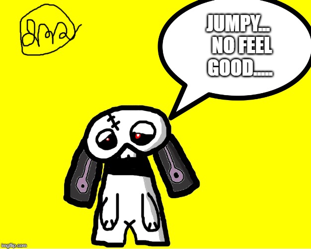 oh no! | JUMPY...  NO FEEL GOOD..... | image tagged in rabbit | made w/ Imgflip meme maker
