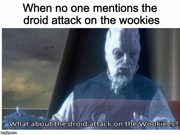 Ki-Adi Mundi | When no one mentions the droid attack on the wookies | image tagged in memes,funny,dank memes,star wars,star wars prequels | made w/ Imgflip meme maker