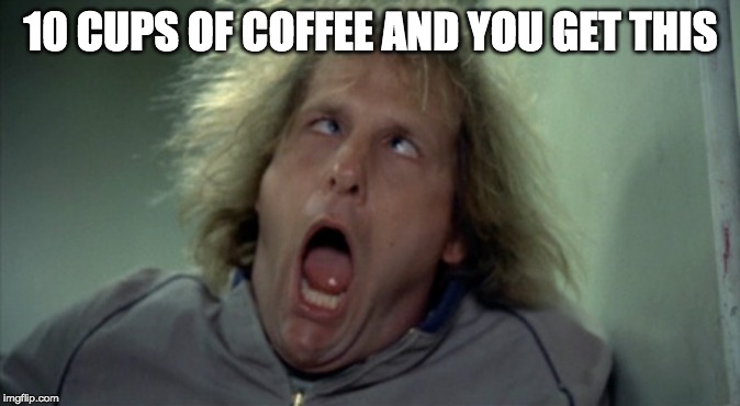 Scary Harry | 10 CUPS OF COFFEE AND YOU GET THIS | image tagged in memes,scary harry | made w/ Imgflip meme maker