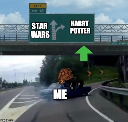 Left Exit 12 Off Ramp | HARRY POTTER; STAR WARS; ME | image tagged in memes,left exit 12 off ramp | made w/ Imgflip meme maker