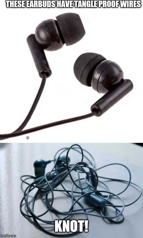 THESE EARBUDS HAVE TANGLE PROOF WIRES; KNOT! | image tagged in memes,funny,earbuds,tangled earbuds,knot | made w/ Imgflip meme maker