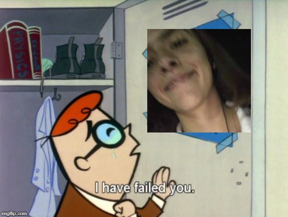 Dexter failed | image tagged in dexter failed | made w/ Imgflip meme maker