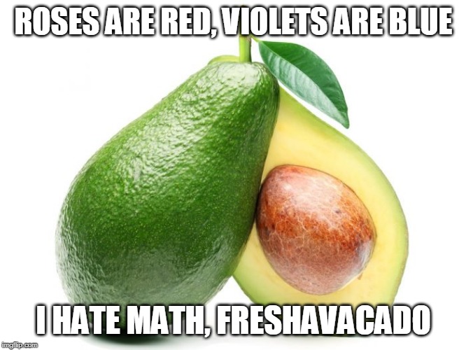 avacado | ROSES ARE RED, VIOLETS ARE BLUE; I HATE MATH, FRESHAVACADO | image tagged in avacado | made w/ Imgflip meme maker