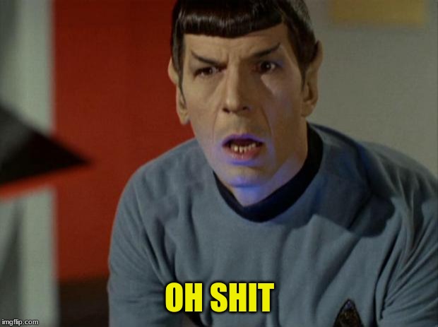 Shocked Spock  | OH SHIT | image tagged in shocked spock | made w/ Imgflip meme maker