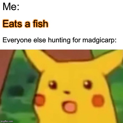 Who’s that poke- never mind I ate him | Me:; Eats a fish; Everyone else hunting for madgicarp: | image tagged in memes,surprised pikachu,pokemon,dank meme | made w/ Imgflip meme maker