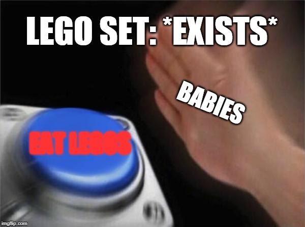 Blank Nut Button Meme | LEGO SET: *EXISTS*; BABIES; EAT LEGOS | image tagged in memes,blank nut button | made w/ Imgflip meme maker