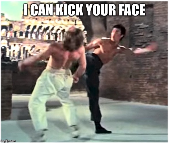 Bruce Leeith Kicks Chucks face | I CAN KICK YOUR FACE | image tagged in bruce leeith kicks chucks face | made w/ Imgflip meme maker