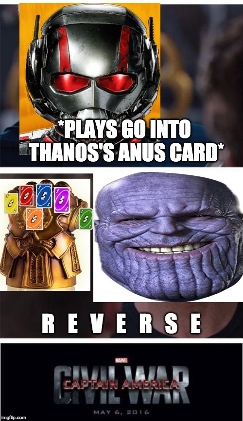 Thanoses or Thanos's. I have used several minutes of my time. | *PLAYS GO INTO THANOS'S ANUS CARD*; R   E   V   E   R   S   E | image tagged in memes,marvel civil war 1,reverse,uno,thanos,antman | made w/ Imgflip meme maker