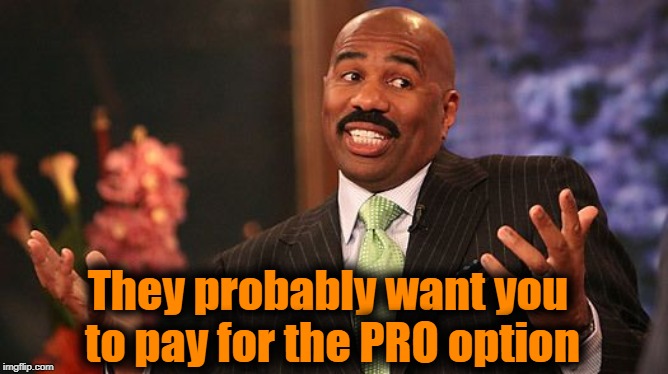 shrug | They probably want you to pay for the PRO option | image tagged in shrug | made w/ Imgflip meme maker