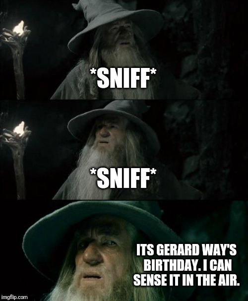 Confused Gandalf Meme | *SNIFF*; *SNIFF*; ITS GERARD WAY'S BIRTHDAY. I CAN SENSE IT IN THE AIR. | image tagged in memes,confused gandalf | made w/ Imgflip meme maker