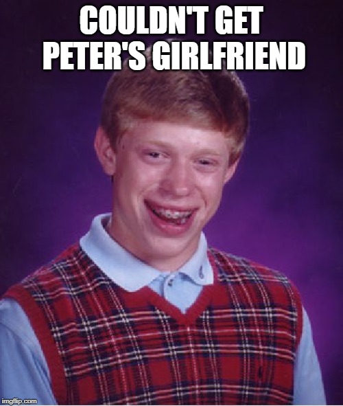 Bad Luck Brian Meme | COULDN'T GET PETER'S GIRLFRIEND | image tagged in memes,bad luck brian | made w/ Imgflip meme maker