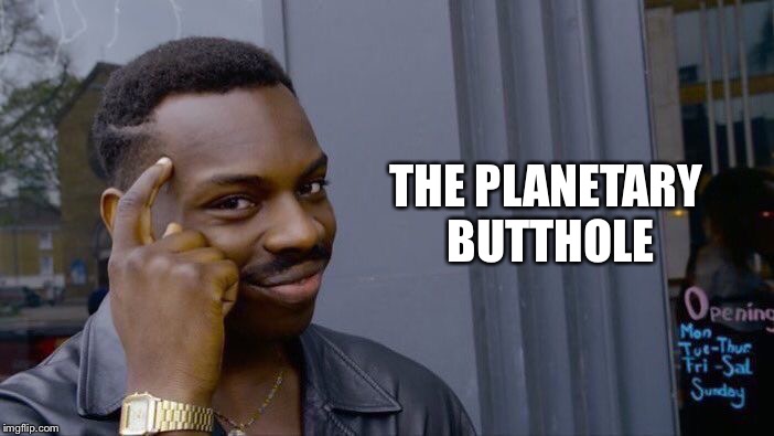 Roll Safe Think About It Meme | THE PLANETARY BUTTHOLE | image tagged in memes,roll safe think about it | made w/ Imgflip meme maker