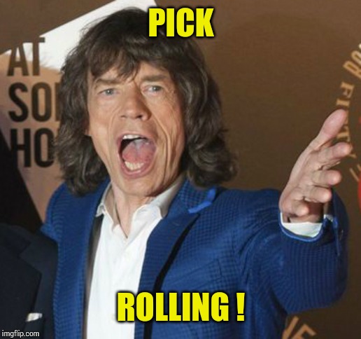 Mick Jagger Wtf | PICK ROLLING ! | image tagged in mick jagger wtf | made w/ Imgflip meme maker