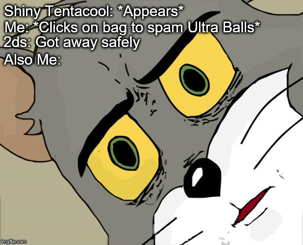 Unsettled Tom | Shiny Tentacool: *Appears*; Me: *Clicks on bag to spam Ultra Balls*; 2ds: Got away safely; Also Me: | image tagged in memes,unsettled tom | made w/ Imgflip meme maker