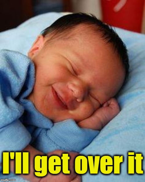 sleeping baby laughing | I'll get over it | image tagged in sleeping baby laughing | made w/ Imgflip meme maker