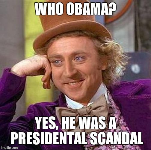 Creepy Condescending Wonka Meme | WHO OBAMA? YES, HE WAS A PRESIDENTAL SCANDAL | image tagged in memes,creepy condescending wonka | made w/ Imgflip meme maker