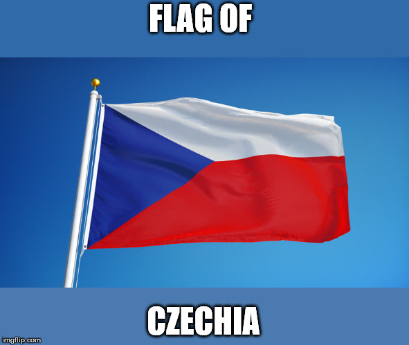 FLAG OF; CZECHIA | image tagged in czechia | made w/ Imgflip meme maker