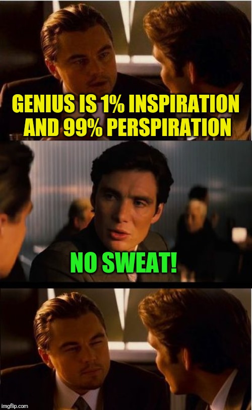 You can tell a true genius by the strength of their deodorant | GENIUS IS 1% INSPIRATION AND 99% PERSPIRATION; NO SWEAT! | image tagged in memes,inception,stable genius,internet noob,leonardo dicaprio,fishing for upvotes | made w/ Imgflip meme maker