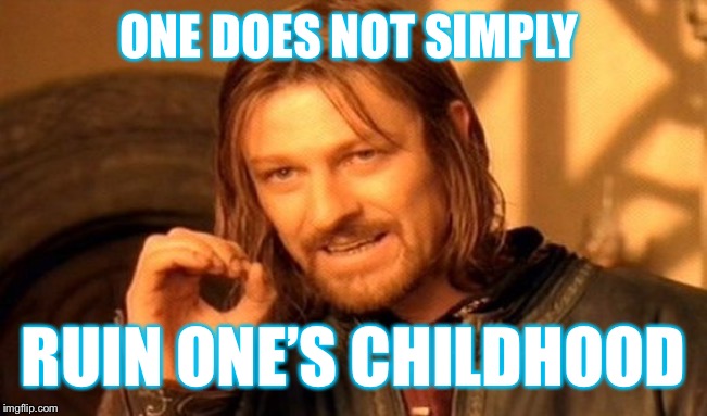 One Does Not Simply | ONE DOES NOT SIMPLY; RUIN ONE’S CHILDHOOD | image tagged in memes,one does not simply | made w/ Imgflip meme maker