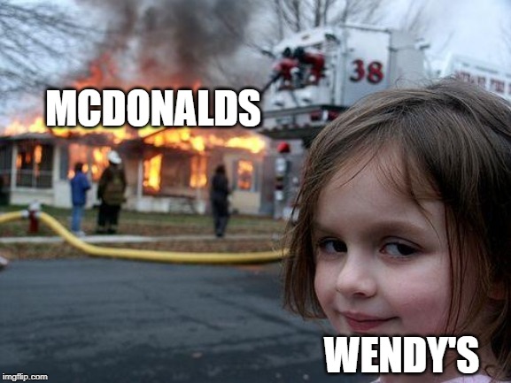 Disaster Girl | MCDONALDS; WENDY'S | image tagged in memes,disaster girl | made w/ Imgflip meme maker