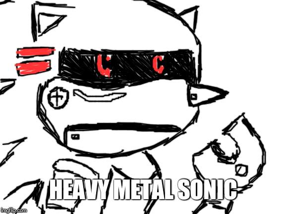 Blank White Template | HEAVY METAL SONIC | image tagged in blank white template | made w/ Imgflip meme maker