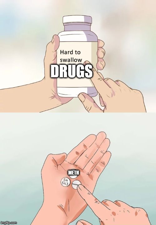 Hard To Swallow Pills Meme | DRUGS; METH | image tagged in memes,hard to swallow pills | made w/ Imgflip meme maker