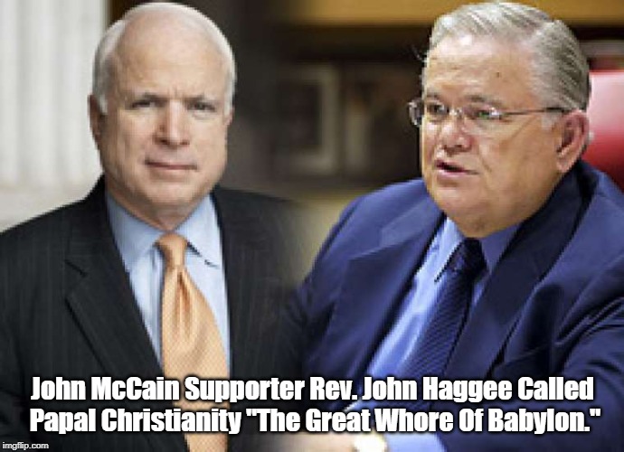 John McCain Supporter Rev. John Haggee Called Papal Christianity "The Great W**re Of Babylon." | made w/ Imgflip meme maker