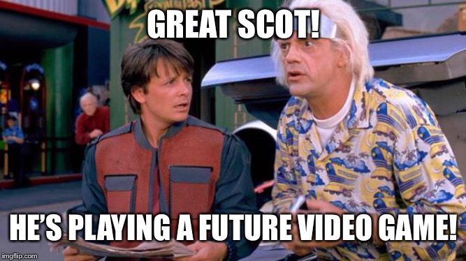 Back to the Future | GREAT SCOT! HE’S PLAYING A FUTURE VIDEO GAME! | image tagged in back to the future | made w/ Imgflip meme maker