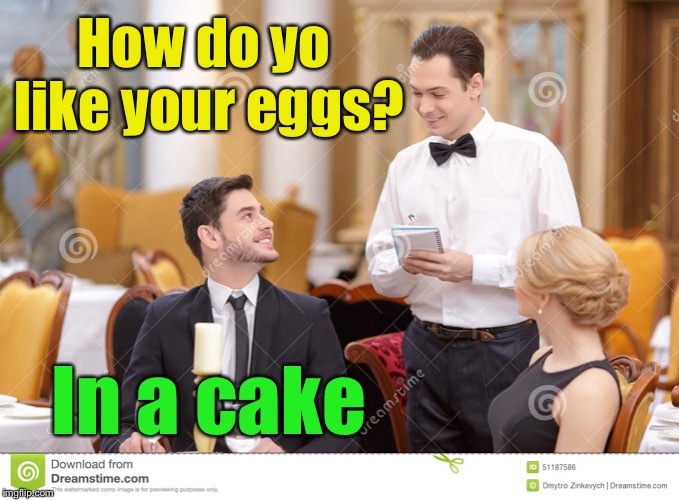 Chocolate Covered Eggs | How do yo like your eggs? In a cake | image tagged in couple in restaurant,eggs | made w/ Imgflip meme maker