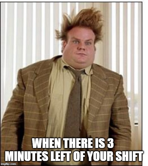 Tired | WHEN THERE IS 3  MINUTES LEFT OF YOUR SHIFT | image tagged in tired | made w/ Imgflip meme maker