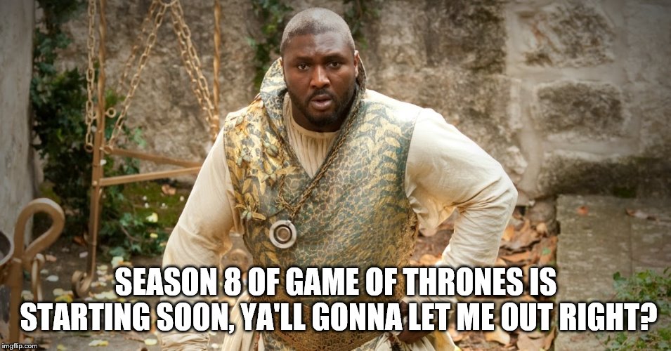 Xaro Xhoan | SEASON 8 OF GAME OF THRONES IS STARTING SOON, YA'LL GONNA LET ME OUT RIGHT? | image tagged in got | made w/ Imgflip meme maker