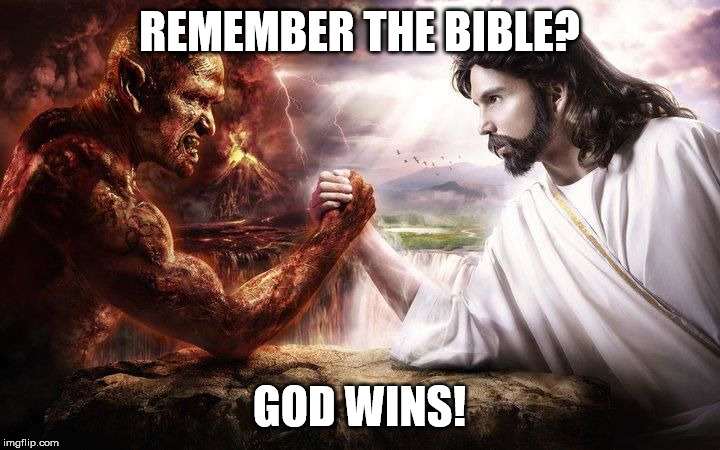 Jesus and Satan arm wrestling | REMEMBER THE BIBLE? GOD WINS! | image tagged in jesus and satan arm wrestling | made w/ Imgflip meme maker