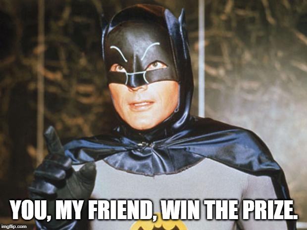 Batman-Adam West | YOU, MY FRIEND, WIN THE PRIZE. | image tagged in batman-adam west | made w/ Imgflip meme maker