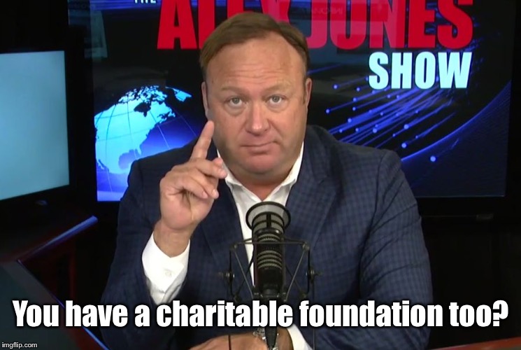 Alex "con man" Jones | You have a charitable foundation too? | image tagged in alex con man jones | made w/ Imgflip meme maker